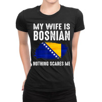 My Wife Is Bosnian Nothing Scares Me From Funny Husband T Shirt Ladies Fitted T-shirt | Artistshot