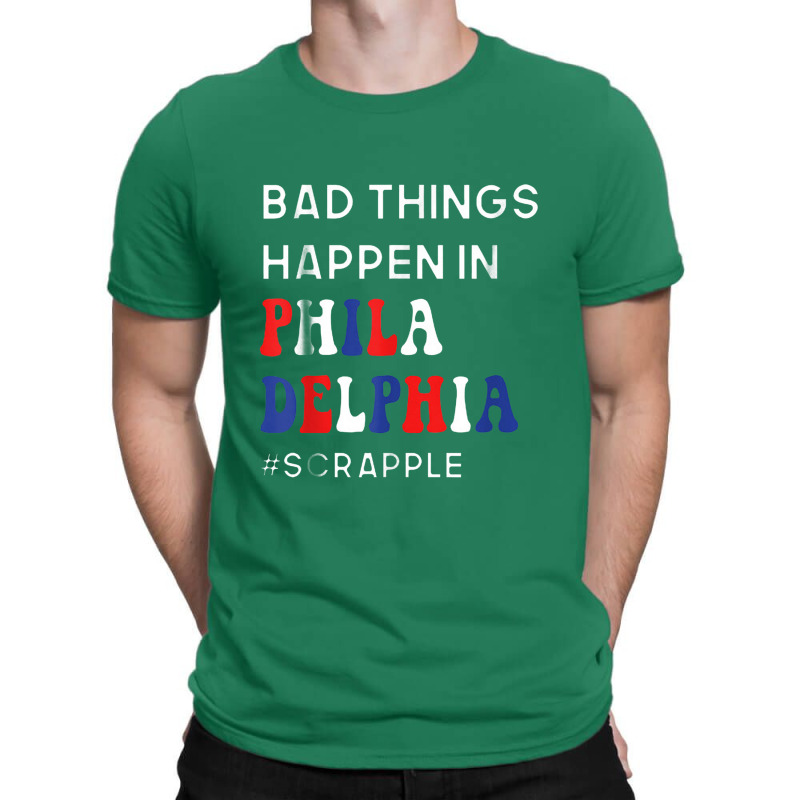 Bad Things Happen In Philadelphia T-shirt | Artistshot