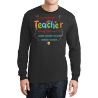 My Nickname Is Teacher But My Full Name Is Teacher T Shirt Long Sleeve Shirts | Artistshot