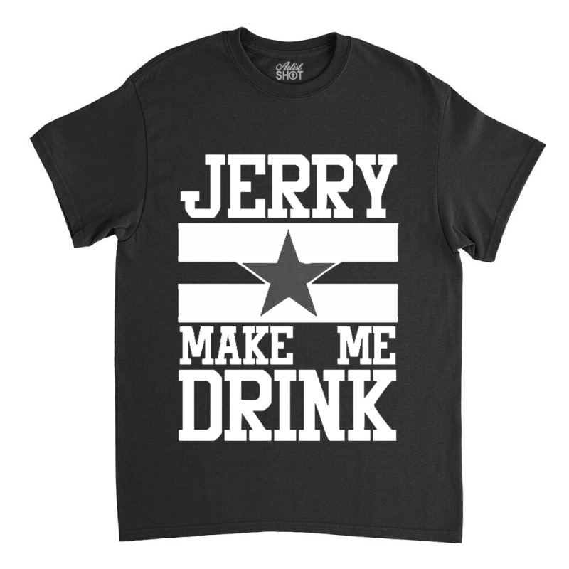 Jerry Makes Me Drink Classic T-shirt. By Artistshot