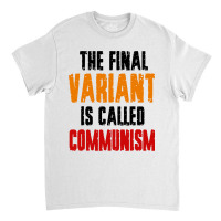 The Final Variant Is Called Communism Classic T-shirt | Artistshot