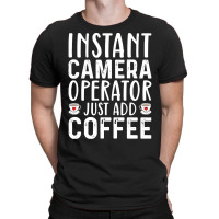 Job Title Profession T  Shirt Instant Camera Operator Just Add Coffee T-shirt | Artistshot