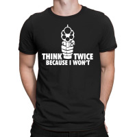 Think Twice Because I Won't T-shirt | Artistshot