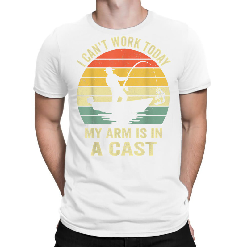 Men Can't Work Today My Arm Is In A Cast Shirt Funny Fishing T Shirt T-shirt | Artistshot