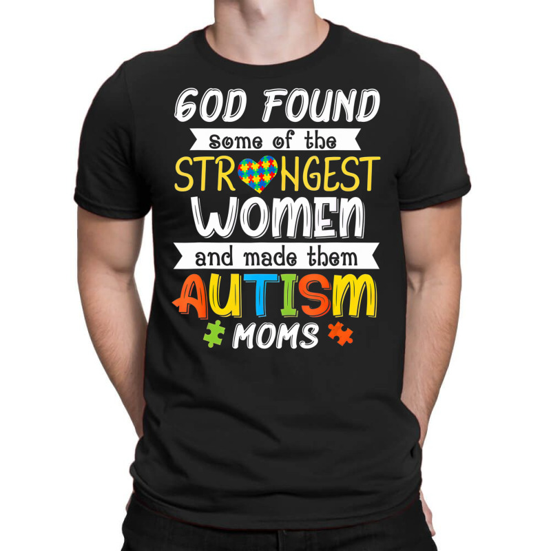 God Found Some Of The Strongest Women Made Them Autism Moms T-shirt | Artistshot