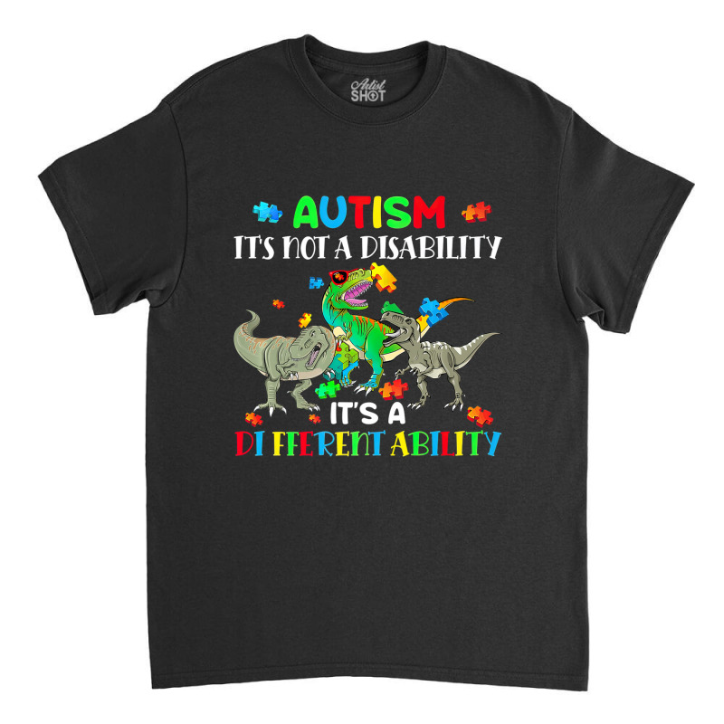 Its Not A Disability Autism Awareness Dinosaur Trex Classic T-shirt by JaralJiron | Artistshot