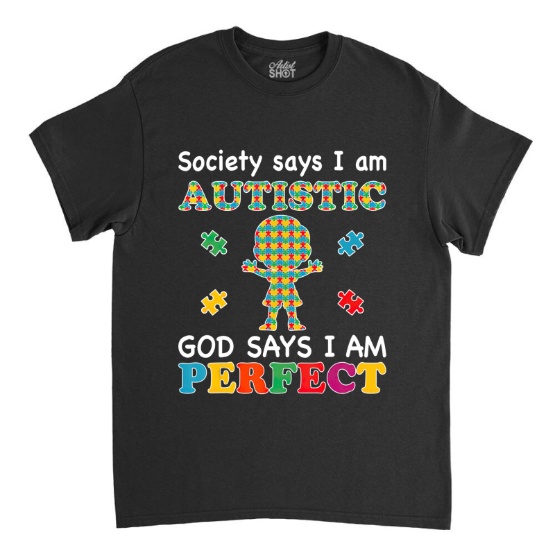 Society Says I Am Autistic God Says I Am Perfect Autism (2) Classic T-shirt by LeiThompson | Artistshot