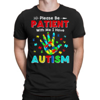 Please Be Patient With Me I Have Autism T-shirt | Artistshot