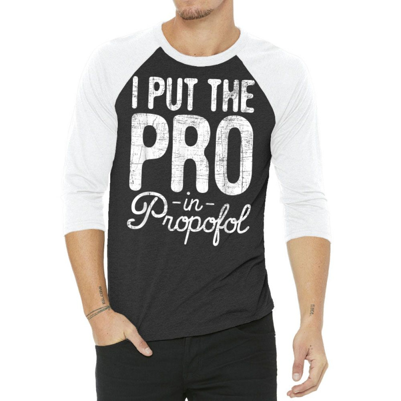 I Put The Pro In Propofol   Nurse Anesthetist Anesthesia T Shirt 3/4 Sleeve Shirt | Artistshot