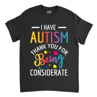 I Have Autism Thank You For Being Considerate Classic T-shirt | Artistshot