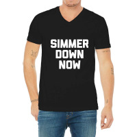 Simmer Down Now  Funny Saying Sarcastic Novelty Humor V-neck Tee | Artistshot