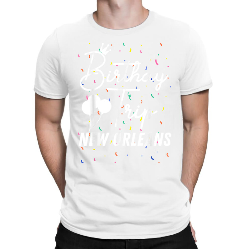 Birthday Trip New Orleans Party Trip T-shirt By Hglan77 Artistshot