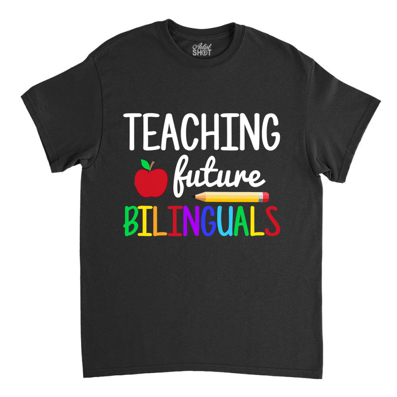 Teaching Future Bilinguals, Bilingual Spanish Teacher Classic T-shirt by time5803 | Artistshot