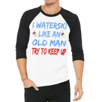 I Waterski Like An Old Man Try To Keep Up Funny Waterski Tank Top 3/4 Sleeve Shirt | Artistshot