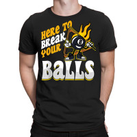 Here To Break Your Balls Billiard Player Snooker Pool 8 Ball T Shirt T-shirt | Artistshot