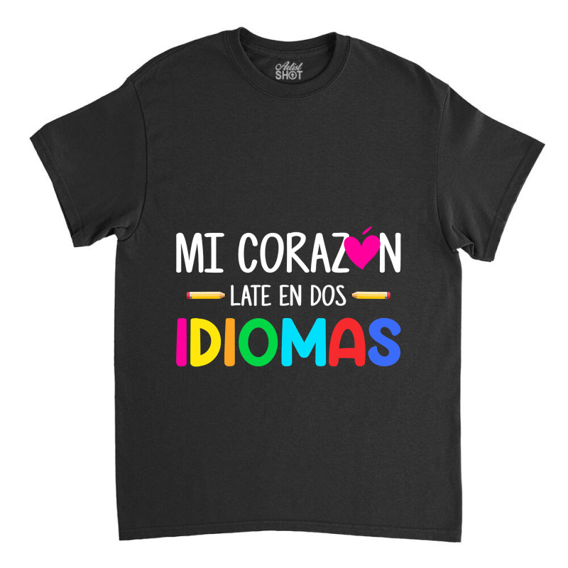 Mi Corazon Late En Dos Idiomas, Bilingual Spanish Teacher Classic T-shirt by CUSER3146 | Artistshot