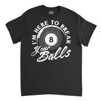 I'm Here To Break Your Balls Billiards T Shirt Classic T-shirt | Artistshot