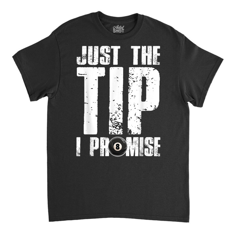 Just The Tip I Promise Billiards Funny 8 Ball Pool Player T Shirt Classic T-shirt | Artistshot