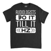 Audiology T  Shirt Pediatric Audiologist Audiology Funny Pun T  Shirt Classic T-shirt | Artistshot