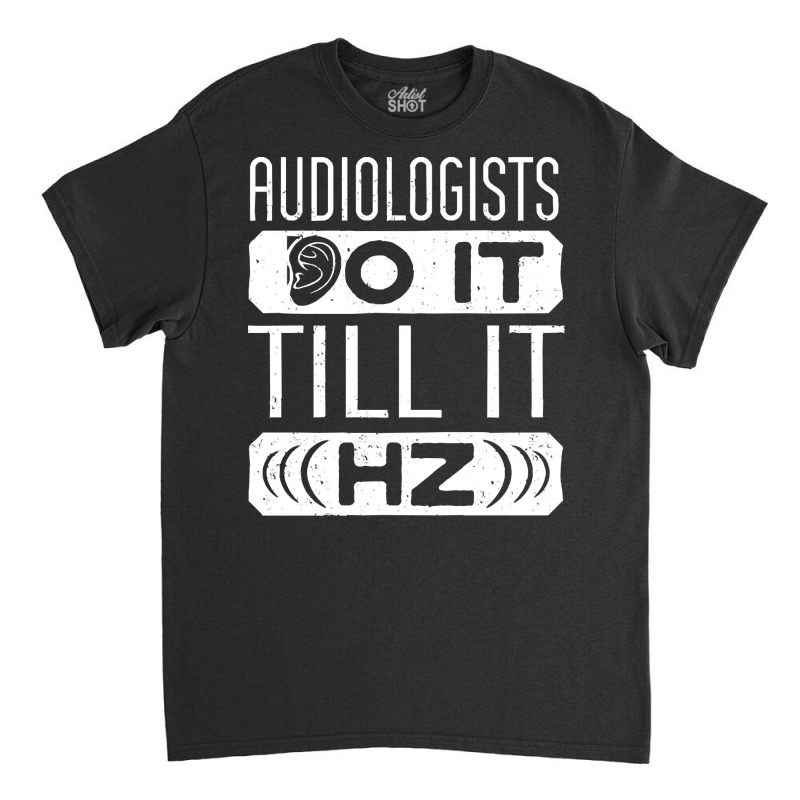 Audiology T  Shirt Pediatric Audiologist Audiology Funny Pun T  Shirt Classic T-shirt by blossomparkour | Artistshot