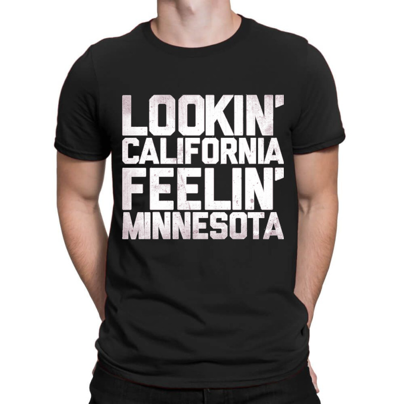 Lookin' California, Feelin' Minnesota T-shirt | Artistshot