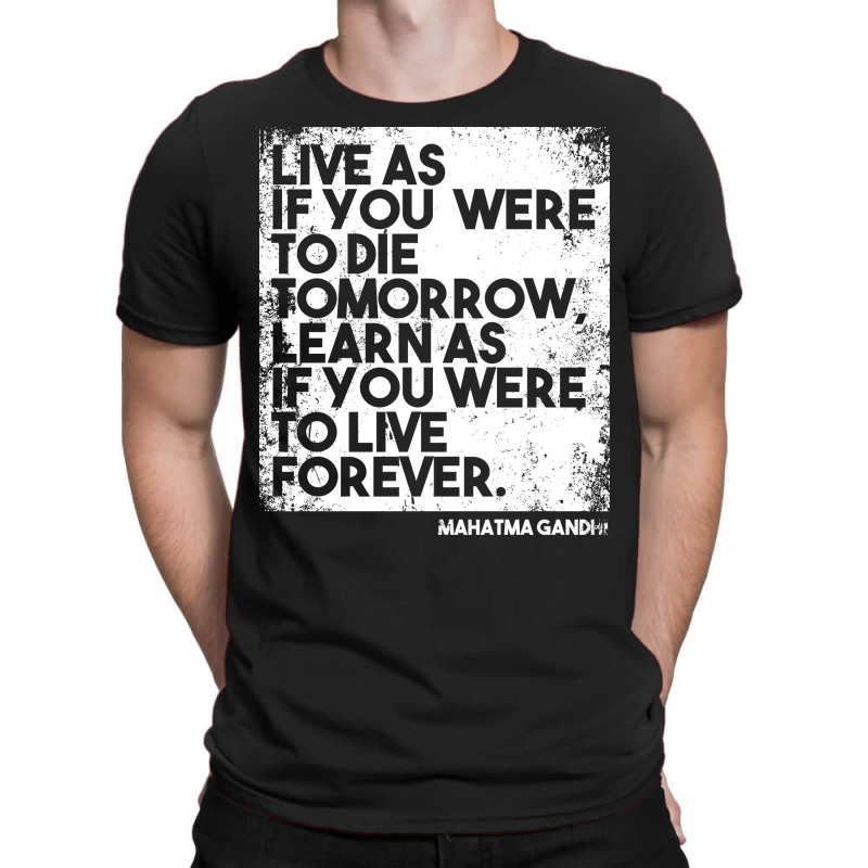 “live As If You Were To Die Tomorrow. Learn As If You Were To Live F T-shirt | Artistshot