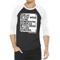 “live As If You Were To Die Tomorrow. Learn As If You Were To Live F 3/4 Sleeve Shirt | Artistshot