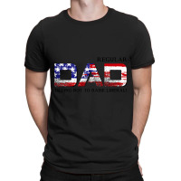 Just A Regular Dad Trying Not To Raise Liberals Funny Daddy T-shirt | Artistshot