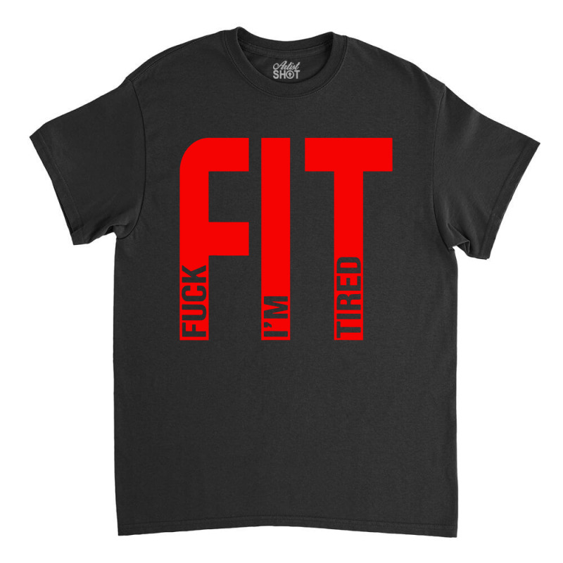 Fit Fuck Im Tired Gym And Workout Fitness Classic T-shirt by Nindy Tees | Artistshot