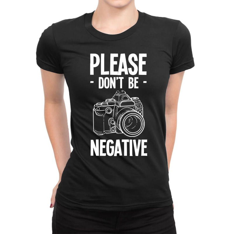 Amateur Photographer T  Shirt Dont Be Negative Photography Hobby Shoot Ladies Fitted T-Shirt by brekkeelton | Artistshot