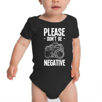 Amateur Photographer T  Shirt Dont Be Negative Photography Hobby Shoot Baby Bodysuit | Artistshot