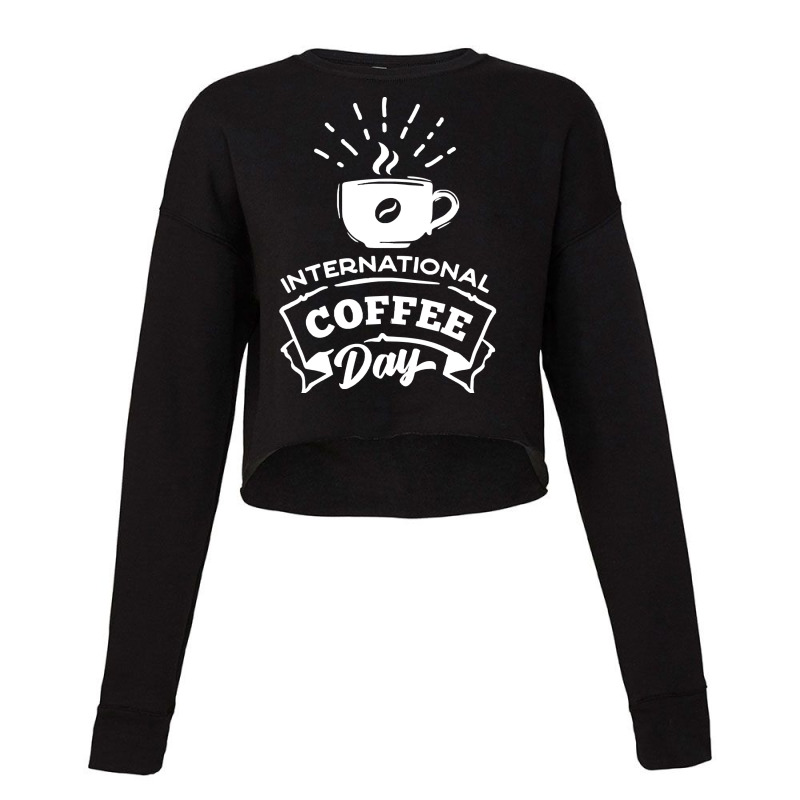 International Coffee Day T  Shirt International Coffee Day T  Shirt Cropped Sweater by awfulelectronic | Artistshot