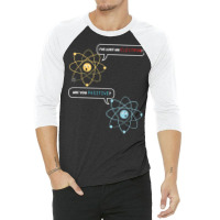 I Lost An Electron. Are You Positive Chemistry Joke T Shirt 3/4 Sleeve Shirt | Artistshot