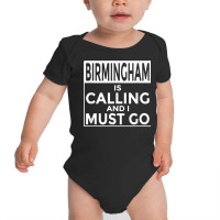 Funny Alabama T Shirt Birmingham Is Calling And I Must Go Baby Bodysuit | Artistshot