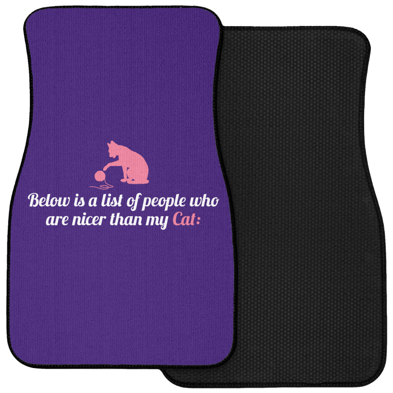 Below Is List Of People Who Are Nicer Than My Cat Front Car Mat | Artistshot