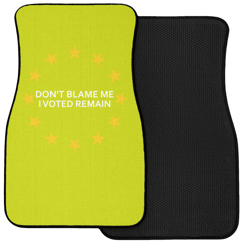 Don't Blame Me, I Voted Remain - Living Eu Flag Front Car Mat | Artistshot