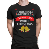 If You Jingle My Bells I'll Give You A White Christmas Sweatshirt T-shirt | Artistshot