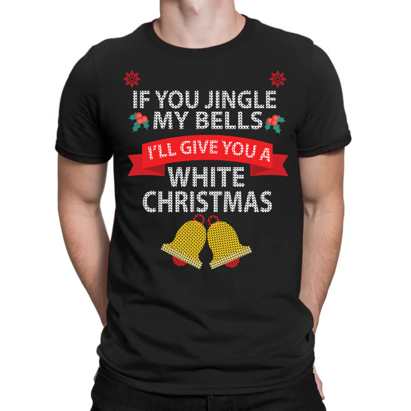 If You Jingle My Bells I'll Give You A White Christmas Sweatshirt T-shirt | Artistshot