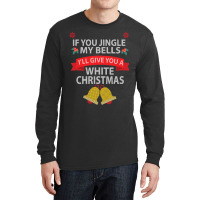 If You Jingle My Bells I'll Give You A White Christmas Sweatshirt Long Sleeve Shirts | Artistshot