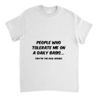 People Who Tolerate Me On A Daily Basis Classic T-shirt | Artistshot