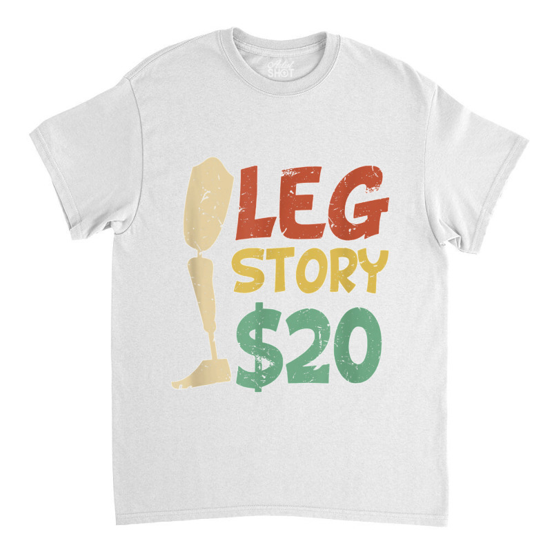 Leg Story $20  Funny Amputated Prosthetic Leg Story T Shirt Classic T-shirt by NatalieRoseHeinz | Artistshot