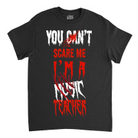 You Can't Scare Me I'm A Music Teacher Halloween Gifts Classic T-shirt | Artistshot