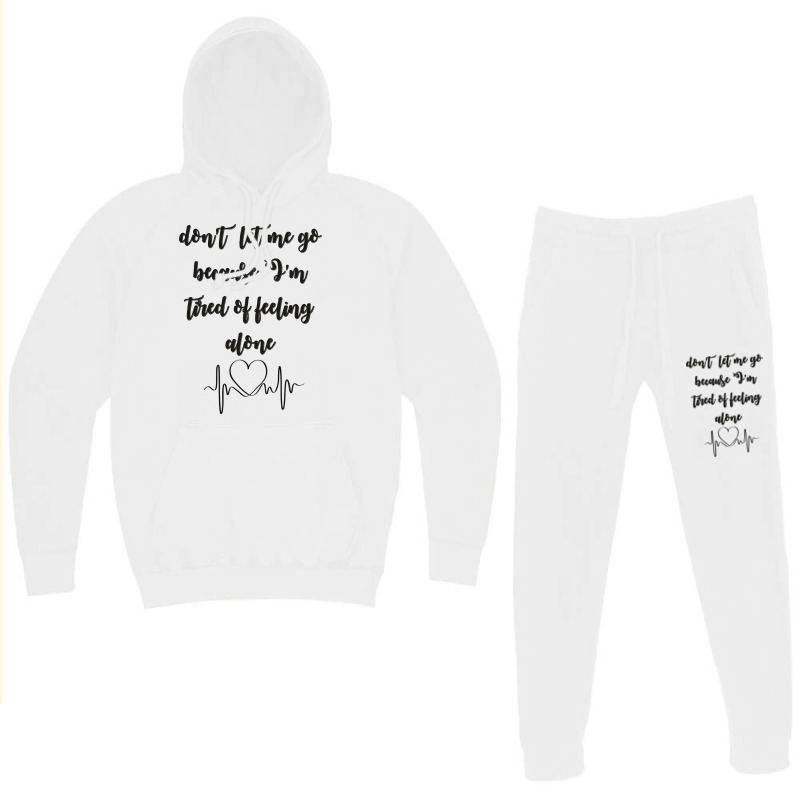 Dont Let Me Go Because I'm Tired Of Feeling Alone Hoodie & Jogger Set | Artistshot