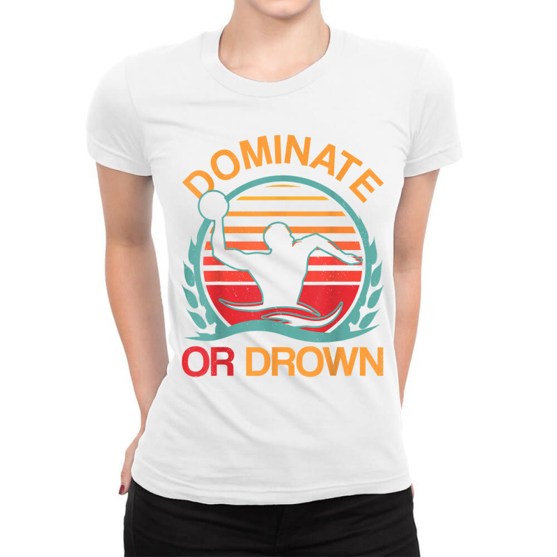 Water Polo Dominate Or Drown Funny Waterpolo Player Ladies Fitted T-Shirt by PhoebeHaggett | Artistshot