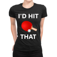 I'd Hit That Funny Ping Pong Shirt Table Tennis Player Hobby Ladies Fitted T-shirt | Artistshot