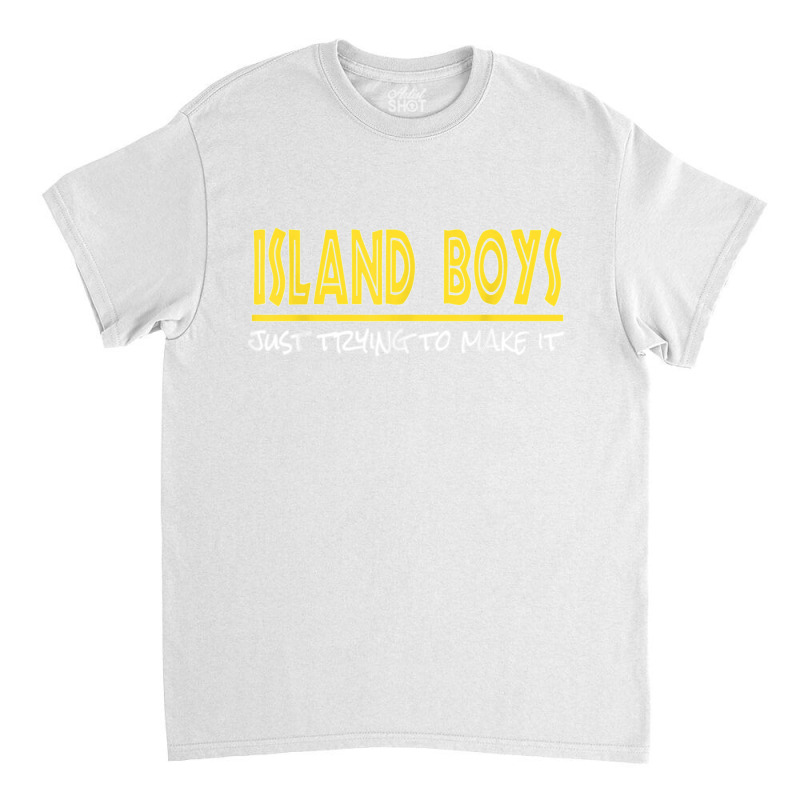 Island Boys Just Trying To Make It Funny T Shirt Classic T-shirt by NatalieRoseHeinz | Artistshot