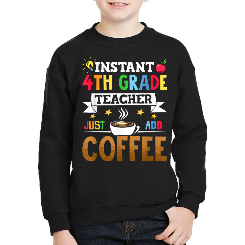 Instant 4th Grade Teacher Just Add Coffee T Shirt Youth Sweatshirt by riesshrpulice9gx | Artistshot