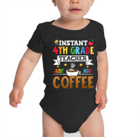 Instant 4th Grade Teacher Just Add Coffee T Shirt Baby Bodysuit | Artistshot