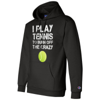 Womens Funny Tennis Tanks. I Play Tennis To Burn Off The Crazy Tank To Champion Hoodie | Artistshot