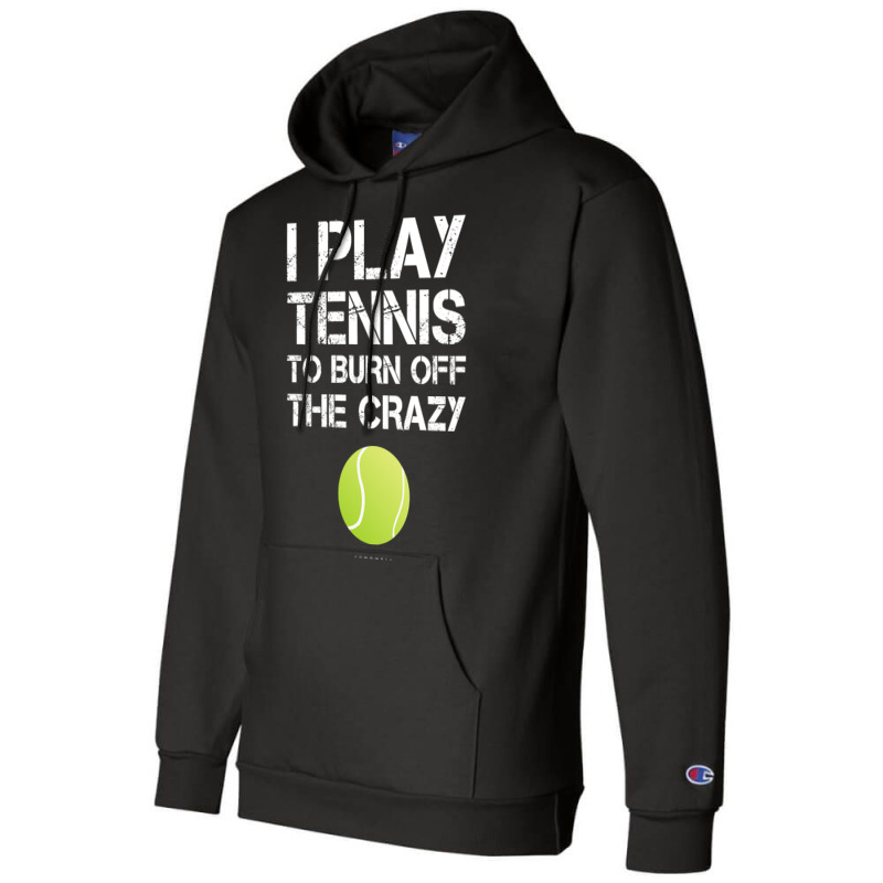 Womens Funny Tennis Tanks. I Play Tennis To Burn Off The Crazy Tank To Champion Hoodie | Artistshot